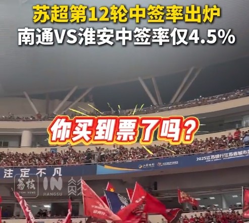 你搶到了嗎？蘇超第12輪中簽率：南通vs淮安4.5%最低